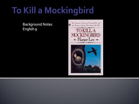 Background Notes English 9.  Born in Monroeville, Alabama in 1926, she would have been the same age as Scout when the novel takes place.  Lee’s father.