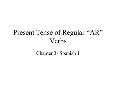 Present Tense of Regular “AR” Verbs