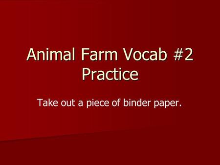 Animal Farm Vocab #2 Practice Take out a piece of binder paper.