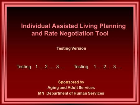 Individual Assisted Living Planning and Rate Negotiation Tool Testing Version Sponsored by Aging and Adult Services MN Department of Human Services Testing.