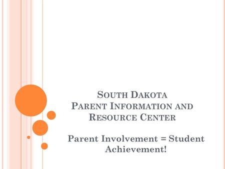 S OUTH D AKOTA P ARENT I NFORMATION AND R ESOURCE C ENTER Parent Involvement = Student Achievement!