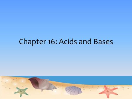 Chapter 16: Acids and Bases