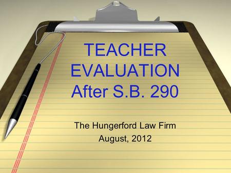 TEACHER EVALUATION After S.B. 290 The Hungerford Law Firm August, 2012.