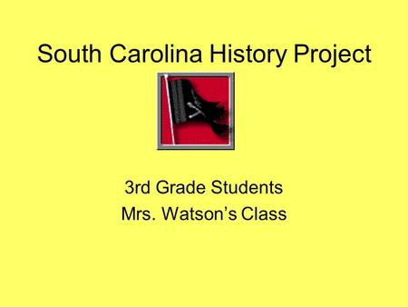 South Carolina History Project 3rd Grade Students Mrs. Watson’s Class.