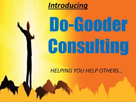 Introducing HELPING YOU HELP OTHERS… Do-Gooder Consulting.