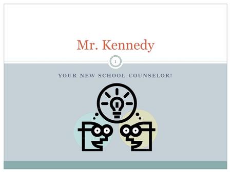 YOUR NEW SCHOOL COUNSELOR! Mr. Kennedy 1. About Me Small family Went trapshooting across the country together in the summers. Was involved in basketball,