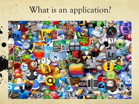 What is an application?. An application is... An application (or app) is a type of software that allows you to perform specific tasks! Applications for.