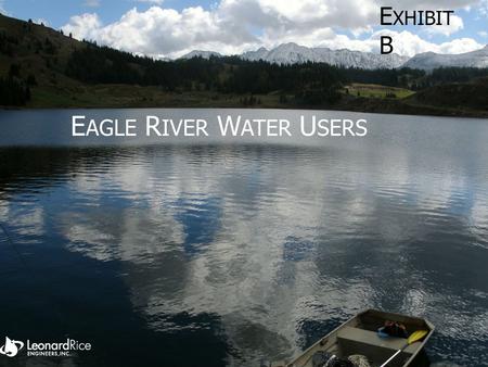 E AGLE R IVER W ATER U SERS E XHIBIT B. E AGLE R IVER W ATER U SERS Eagle Park Reservoir Company Eagle River Water & Sanitation District Upper Eagle Regional.