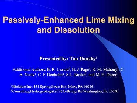 Passively-Enhanced Lime Mixing and Dissolution Presented by: Tim Danehy 1 Additional Authors: B. R. Leavitt 2, B. J. Page 1, R. M. Mahony 1, C. A. Neely.