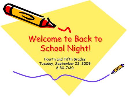 Welcome to Back to School Night! Welcome to Back to School Night! Fourth and Fifth Grades Tuesday, September 22, 2009 6:30-7:30.