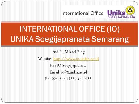 2nd Fl. Mikael Bldg Website:  FB: IO Soegijapranata   Ph: 024-8441555 ext. 1435 INTERNATIONAL.