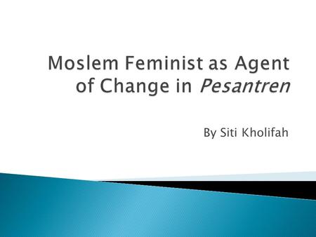 By Siti Kholifah. 1800’s Pesantren only accepted male student 1910’s Pesantren provided facilities for women but still have segregated system 1920’s Several.