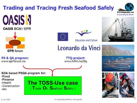 5. April 2006ITI: OASIS BCM-EPR SC ( eFolder ISR ) 1 Trading and Tracing Fresh Seafood Safely TTQ-project: www.hifm.no/ttq PS & QA program: www.eprforum.no.