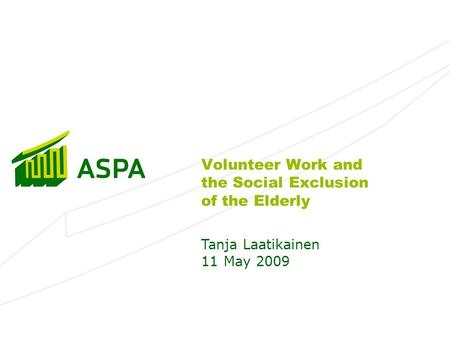 Volunteer Work and the Social Exclusion of the Elderly Tanja Laatikainen 11 May 2009.