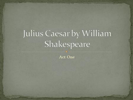 Act One. As the play opens, Flavius and Marullus, two tribunes (officials whose job it is to keep order in the streets), meet two citizens, a carpenter.