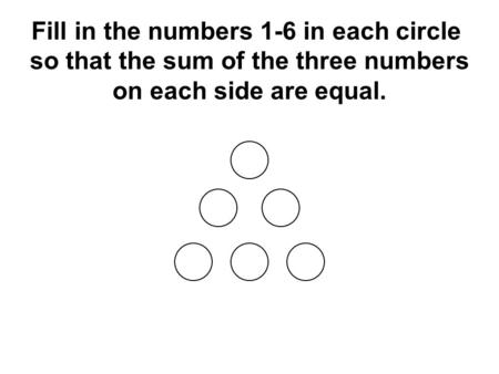 Fill in the numbers 1-6 in each circle so that the sum of the three numbers on each side are equal.