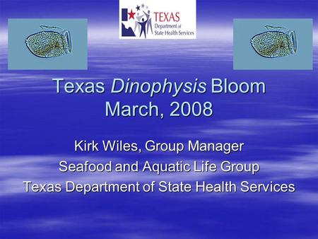 Texas Dinophysis Bloom March, 2008 Kirk Wiles, Group Manager Seafood and Aquatic Life Group Texas Department of State Health Services.