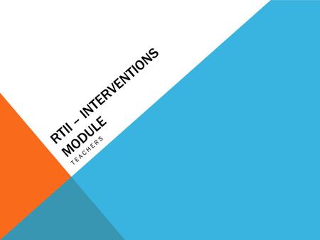 RTII – INTERVENTIONS MODULE TEACHERS. NORMS Cell phones off or on “Vibrate” Respect other’s opinions One speaker at a time.