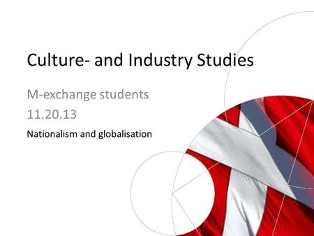 Culture- and Industry Studies Nationalism and globalisation M-exchange students 11.20.13.