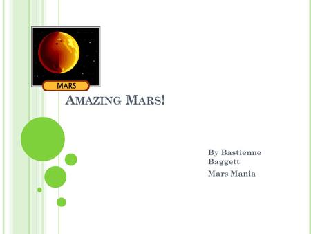 A MAZING M ARS ! By Bastienne Baggett Mars Mania.