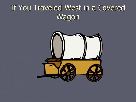 If You Traveled West in a Covered Wagon