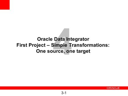 4 Oracle Data Integrator First Project – Simple Transformations: One source, one target 3-1.