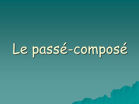 Le passé-composé.