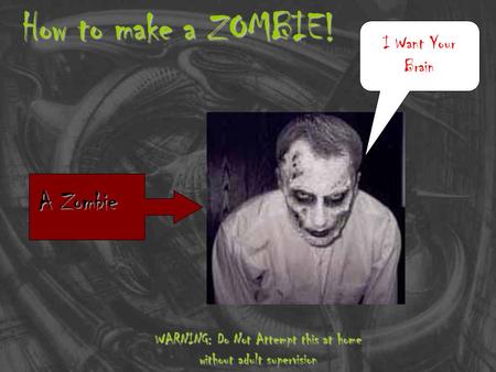 How to make a ZOMBIE! WARNING: Do Not Attempt this at home without adult supervision A Zombie I Want Your Brain.