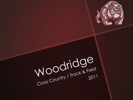 Woodridge Cross Country / Track & Field 2011. 2011 Freshmen Tyler Adams Brady Babb Noah Bullock Mason Cottrill Brian Jankowski Logan Stockton Shayla Arnett.