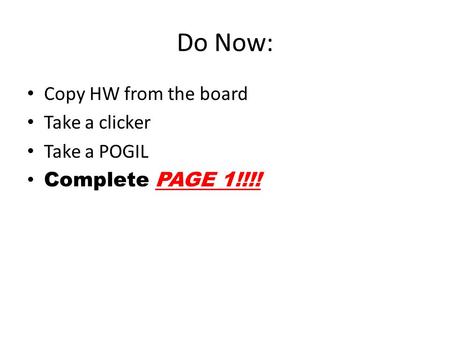 Do Now: Copy HW from the board Take a clicker Take a POGIL Complete PAGE 1!!!!