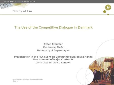 Sted og dato (Indsæt --> Diasnummer) Dias 1 The Use of the Competitive Dialogue in Denmark Steen Treumer Professor, Ph.D. University of Copenhagen Presentation.