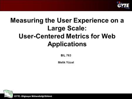 Bilgisayar Mühendisliği Bölümü GYTE - Bilgisayar Mühendisliği Bölümü Measuring the User Experience on a Large Scale: User-Centered Metrics for Web Applications.