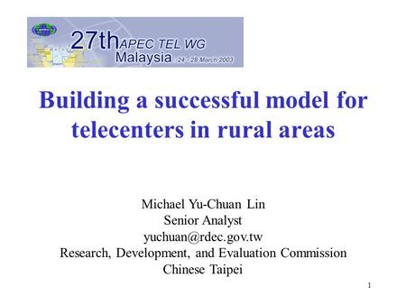 1 Building a successful model for telecenters in rural areas Michael Yu-Chuan Lin Senior Analyst Research, Development, and Evaluation.