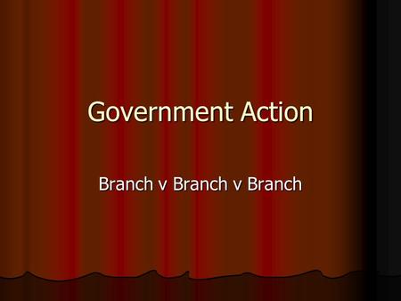 Government Action Branch v Branch v Branch. How are problems solved between the branches of gov’t? Through court cases heard by the Supreme Court.