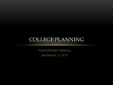 Parent/Student Meeting September 17, 2012 COLLEGE PLANNING.