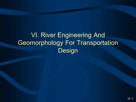 VI. 1 VI. River Engineering And Geomorphology For Transportation Design.