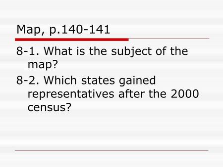 Map, p.140-141 8-1. What is the subject of the map? 8-2. Which states gained representatives after the 2000 census?