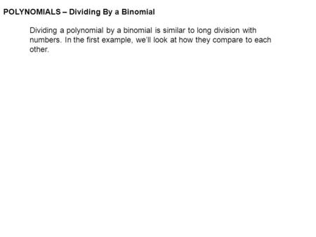 POLYNOMIALS – Dividing By a Binomial Dividing a polynomial by a binomial is similar to long division with numbers. In the first example, we’ll look at.