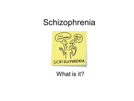 Schizophrenia What is it?.