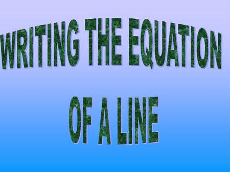 Slope intercept form of a line Y = mx+ b b is the y-intercept – point where it intersect the y – axis. m is the slope of the line. Rise over run.