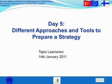 Decision Making and Performance Management in Public Finance Kamu Maliyesinde Karar Alma ve Performans Yönetimi TR08IBFI03 Day 5: Different Approaches.