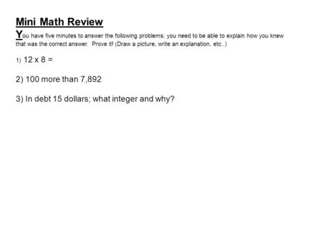 Mini Math Review Y ou have five minutes to answer the following problems; you need to be able to explain how you knew that was the correct answer. Prove.