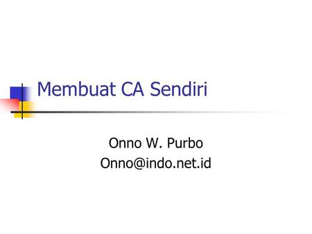 Membuat CA Sendiri Onno W. Purbo