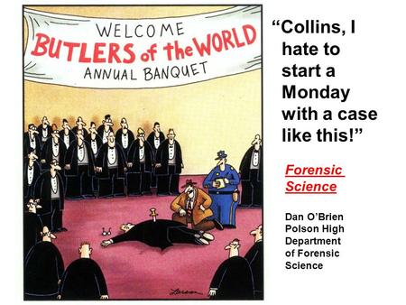 “Collins, I hate to start a Monday with a case like this!” Forensic Science Dan O’Brien Polson High Department of Forensic Science.