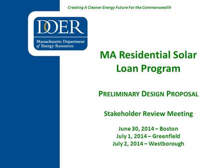 Creating A Cleaner Energy Future For the Commonwealth MA Residential Solar Loan Program P RELIMINARY D ESIGN P ROPOSAL Stakeholder Review Meeting June.