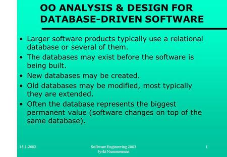 15.1.2003Software Engineering 2003 Jyrki Nummenmaa 1 OO ANALYSIS & DESIGN FOR DATABASE-DRIVEN SOFTWARE Larger software products typically use a relational.