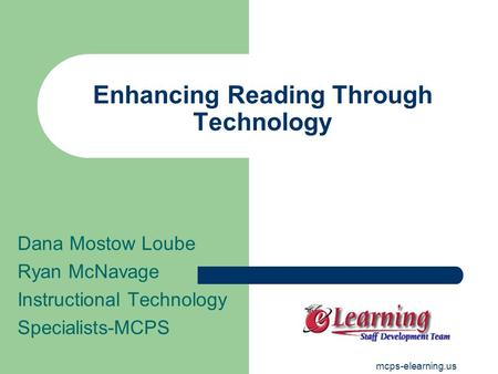 Mcps-elearning.us Enhancing Reading Through Technology Dana Mostow Loube Ryan McNavage Instructional Technology Specialists-MCPS.