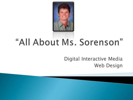 Digital Interactive Media Web Design  Born: April 3, 1963  Tarrant County  Weight: 9 lbs 2 oz  Height: 20”  Parents: Helen & James Sorenson  Sister: