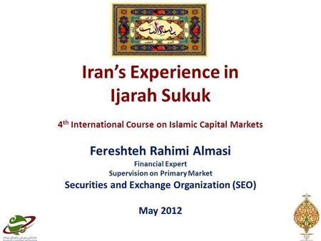 Iran’s Experience in Ijarah Sukuk 4 th International Course on Islamic Capital Markets Fereshteh Rahimi Almasi Financial Expert Supervision on Primary.