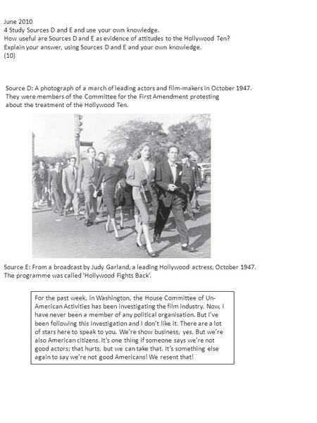 June 2010 4 Study Sources D and E and use your own knowledge. How useful are Sources D and E as evidence of attitudes to the Hollywood Ten? Explain your.